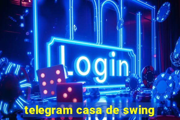 telegram casa de swing